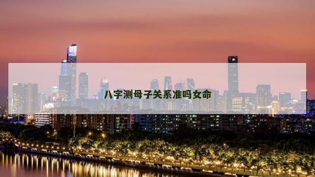 八字测母子关系准吗女命