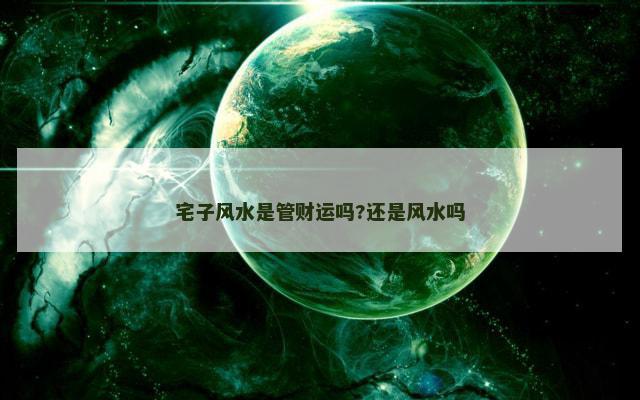 宅子风水是管财运吗?还是风水吗