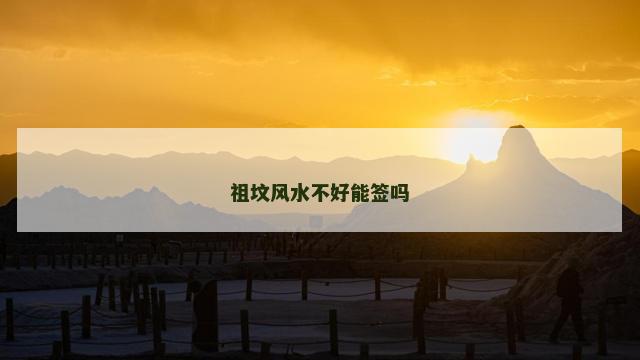 祖坟风水不好能签吗