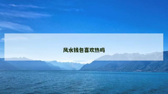 风水钱包喜欢热吗