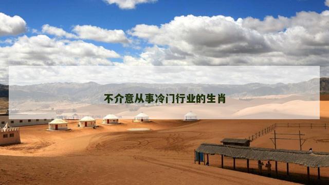 不介意从事冷门行业的生肖