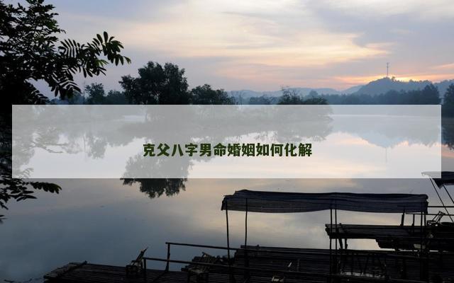 克父八字男命婚姻如何化解