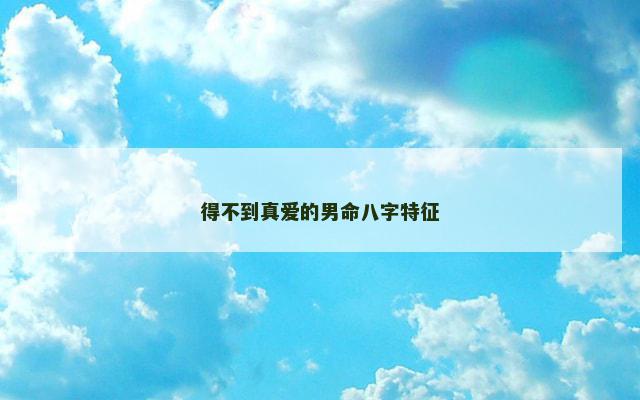 得不到真爱的男命八字特征
