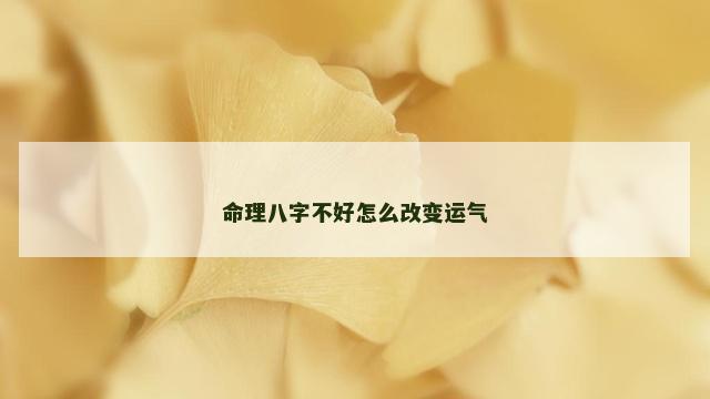 命理八字不好怎么改变运气