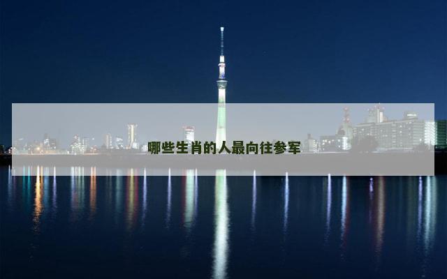 哪些生肖的人最向往参军