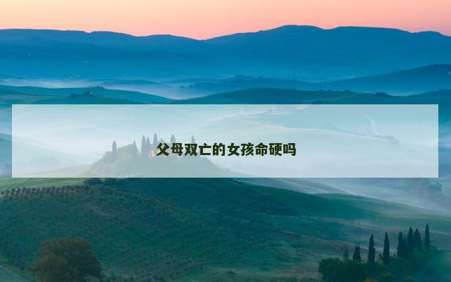 父母双亡的女孩命硬吗