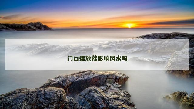 门口摆放鞋影响风水吗