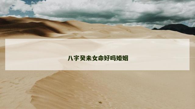 八字癸未女命好吗婚姻
