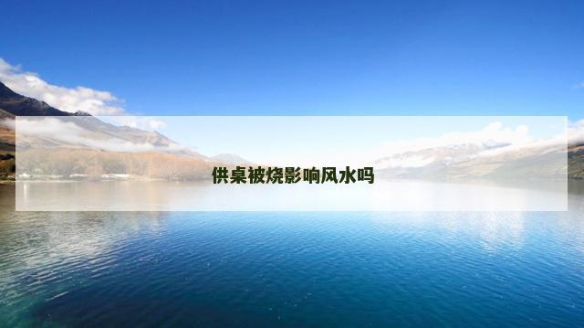 供桌被烧影响风水吗