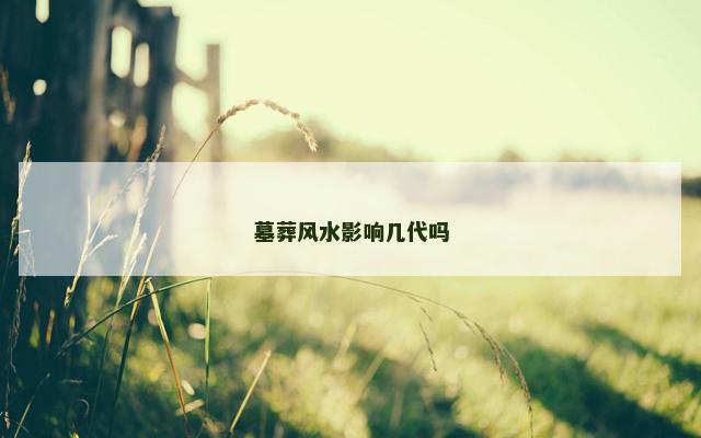 墓葬风水影响几代吗