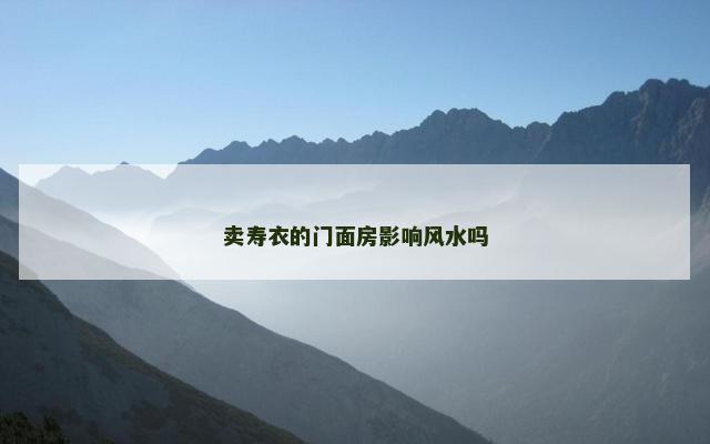 卖寿衣的门面房影响风水吗