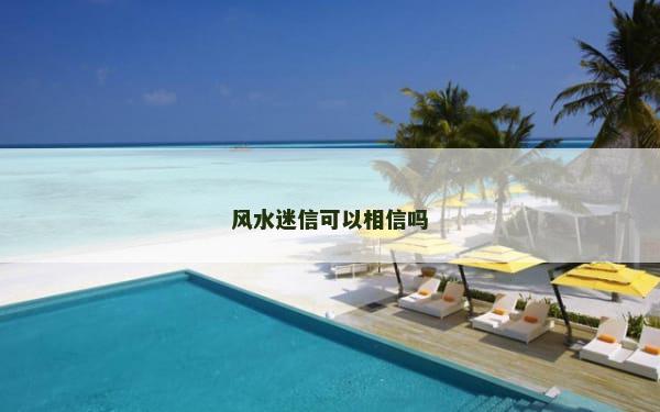 风水迷信可以相信吗