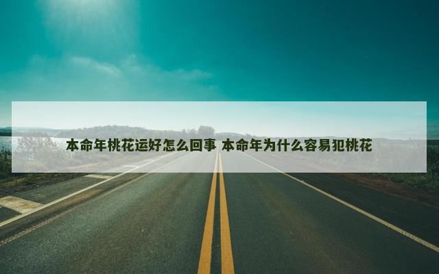 本命年桃花运好怎么回事 本命年为什么容易犯桃花
