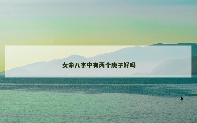 女命八字中有两个庚子好吗