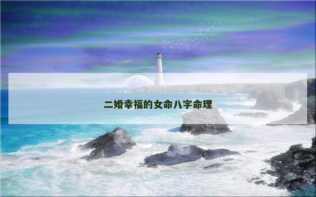 二婚幸福的女命八字命理