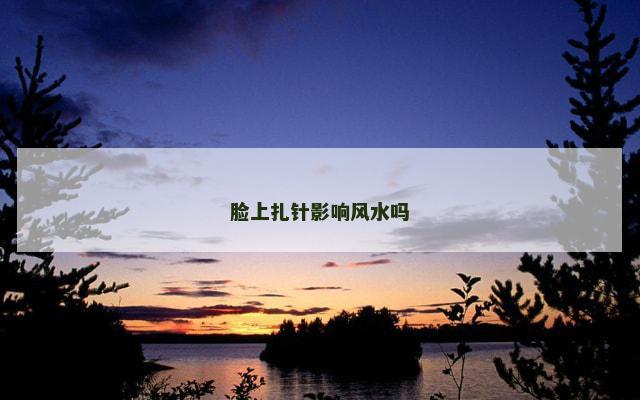 脸上扎针影响风水吗