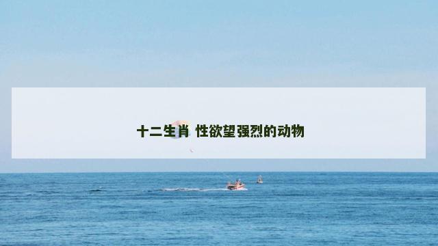 十二生肖 性欲望强烈的动物