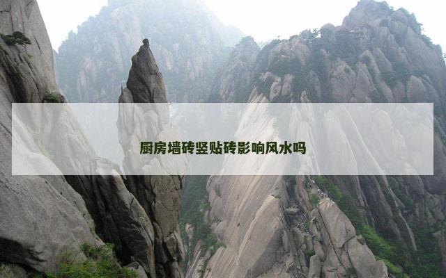 厨房墙砖竖贴砖影响风水吗