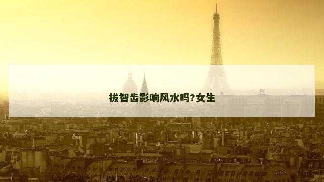 拔智齿影响风水吗?女生