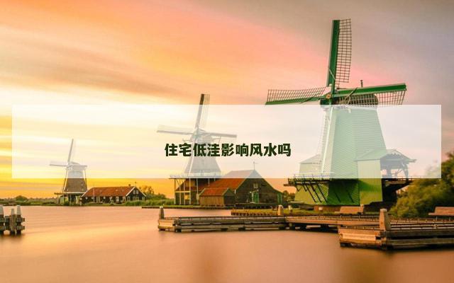 住宅低洼影响风水吗