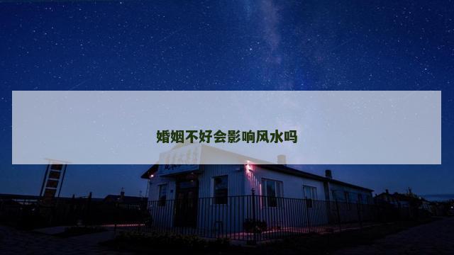 婚姻不好会影响风水吗