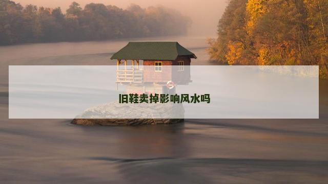 旧鞋卖掉影响风水吗