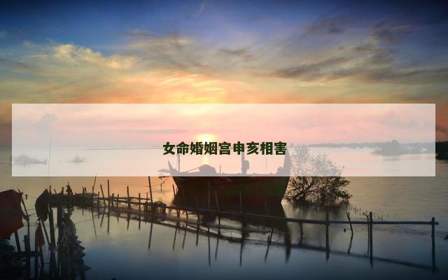 女命婚姻宫申亥相害