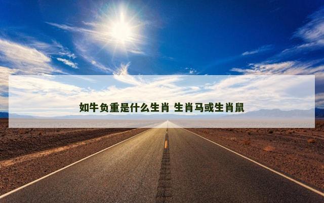 如牛负重是什么生肖 生肖马或生肖鼠