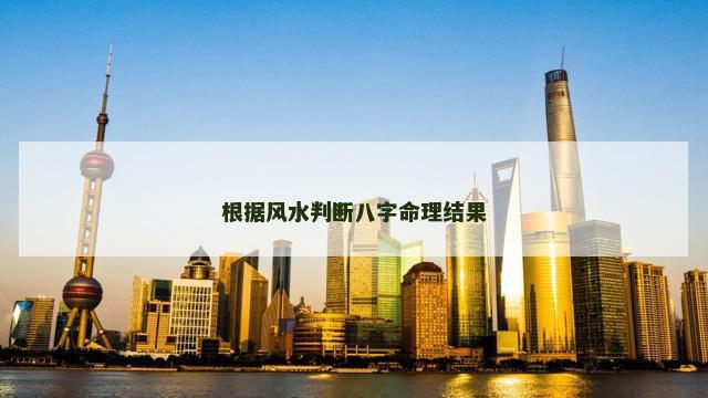 根据风水判断八字命理结果