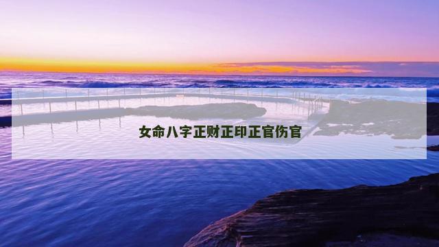 女命八字正财正印正官伤官