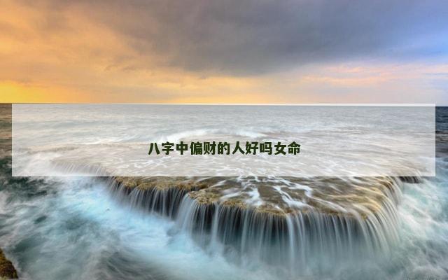 八字中偏财的人好吗女命