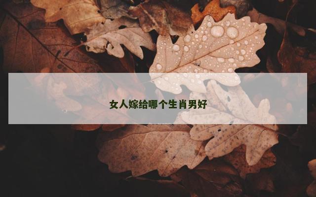 女人嫁给哪个生肖男好