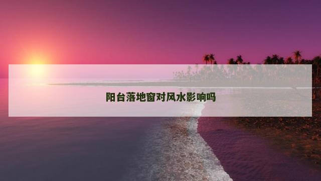 阳台落地窗对风水影响吗