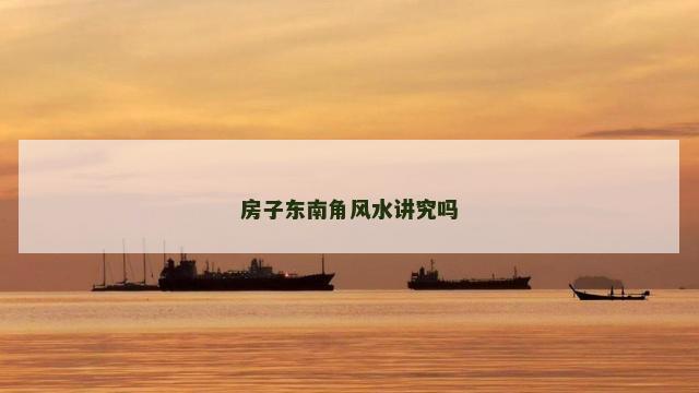 房子东南角风水讲究吗
