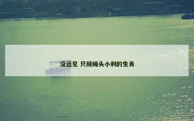 没远见 只顾蝇头小利的生肖