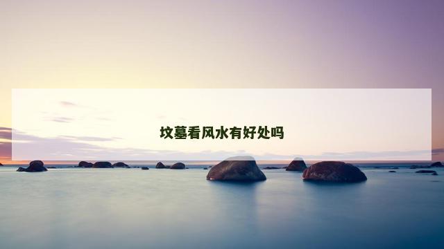 坟墓看风水有好处吗