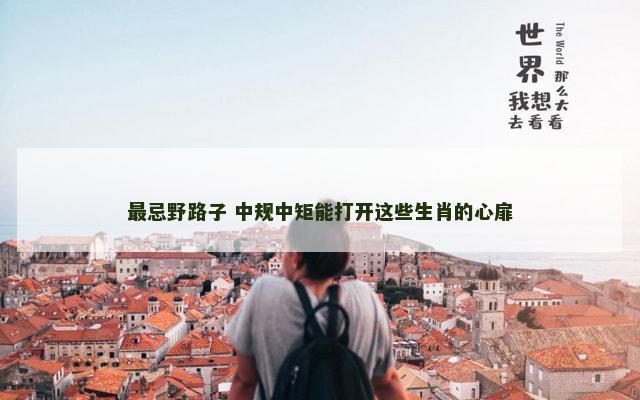 最忌野路子 中规中矩能打开这些生肖的心扉