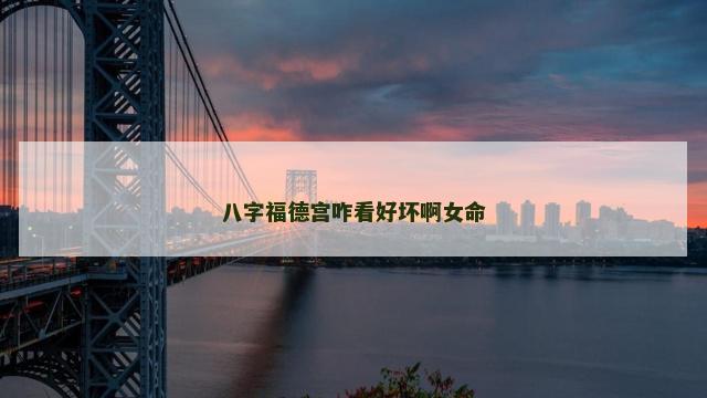 八字福德宫咋看好坏啊女命