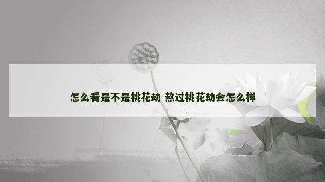 怎么看是不是桃花劫 熬过桃花劫会怎么样