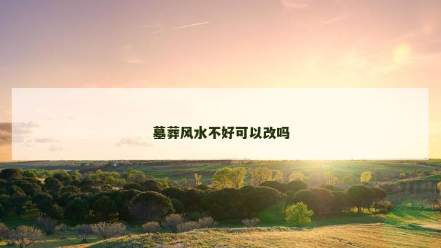 墓葬风水不好可以改吗