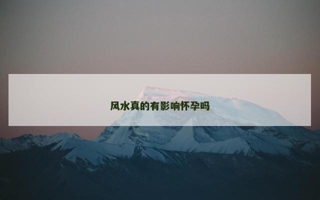 风水真的有影响怀孕吗